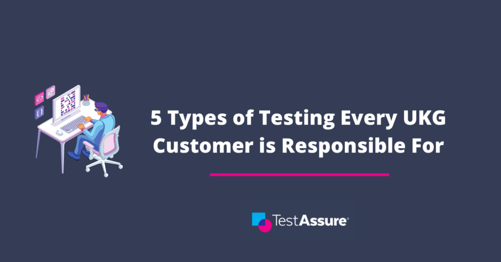 5 Types of Testing That Every UKG Customer is Responsible For