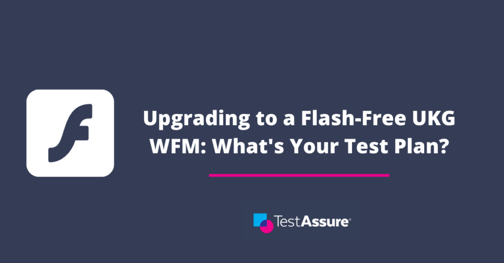 Upgrading to a Flash-Free UKG WFM: What’s Your Test Plan?