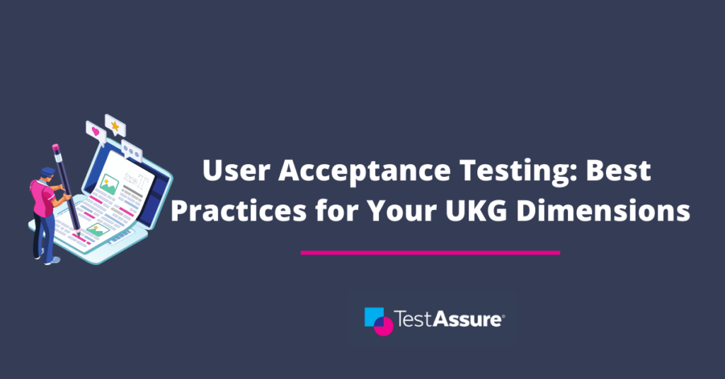 User Acceptance Testing (UAT): Best Practices for Your UKG Dimensions
