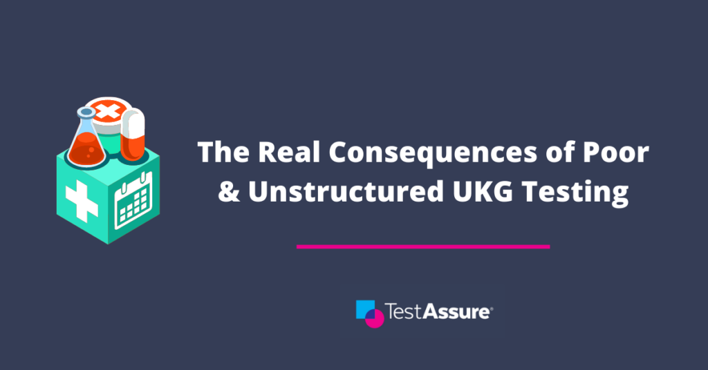 The Very Real Consequences of Poor & Unstructured UKG WFM Testing