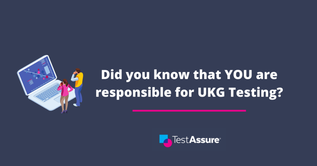 YOU are responsible for UKG Testing