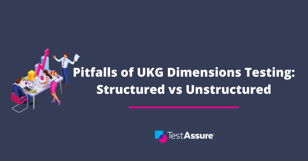 The Pitfalls of UKG Dimensions Testing: Structured vs Unstructured